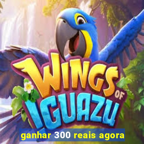 ganhar 300 reais agora